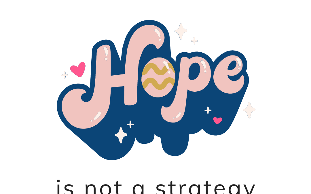 Hope is not a strategy!